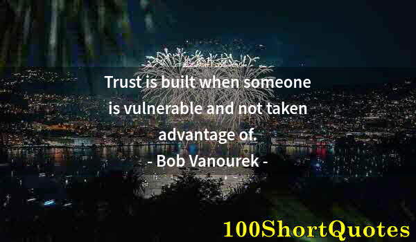 Quote by Albert Einstein: Trust is built when someone is vulnerable and not taken advantage of.