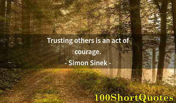Quote by Albert Einstein: Trusting others is an act of courage.