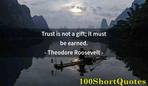 Quote by Albert Einstein: Trust is not a gift; it must be earned.