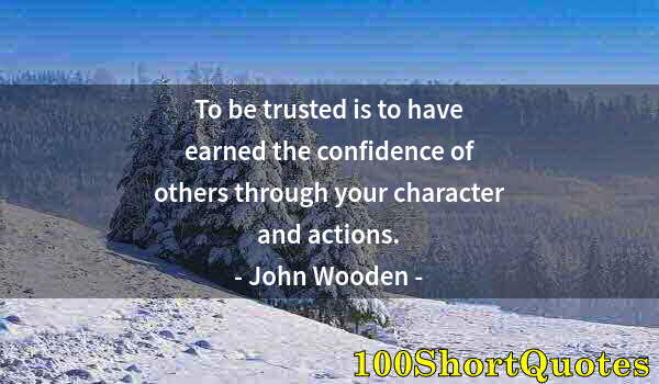 Quote by Albert Einstein: To be trusted is to have earned the confidence of others through your character and actions.