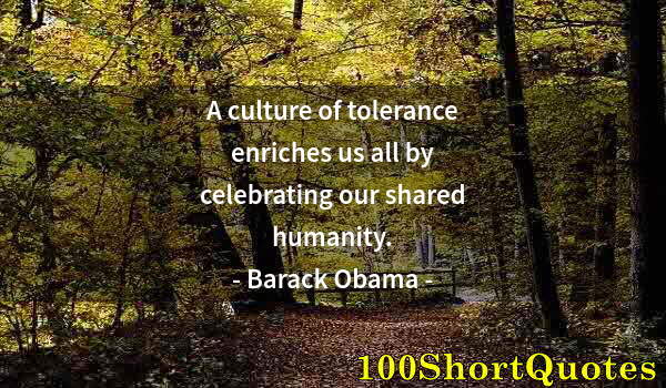 Quote by Albert Einstein: A culture of tolerance enriches us all by celebrating our shared humanity.