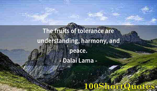 Quote by Albert Einstein: The fruits of tolerance are understanding, harmony, and peace.