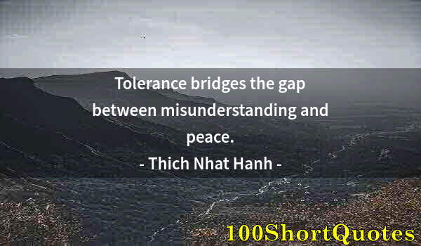 Quote by Albert Einstein: Tolerance bridges the gap between misunderstanding and peace.