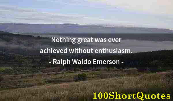 Quote by Albert Einstein: Nothing great was ever achieved without enthusiasm.