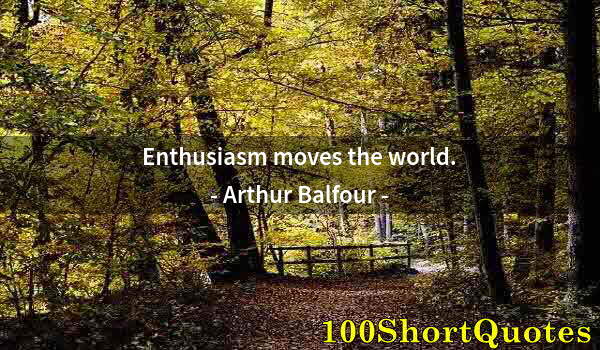 Quote by Albert Einstein: Enthusiasm moves the world.