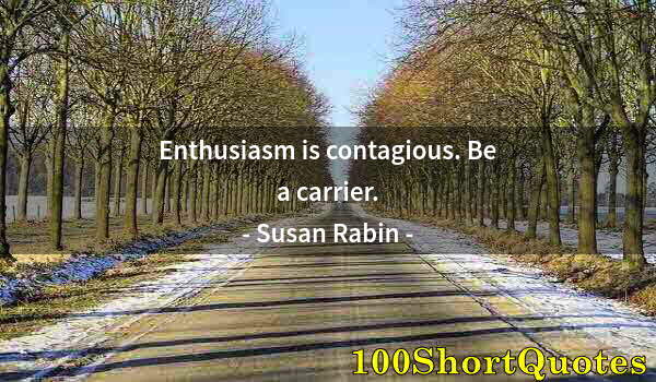 Quote by Albert Einstein: Enthusiasm is contagious. Be a carrier.