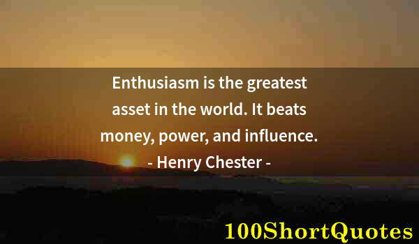 Quote by Albert Einstein: Enthusiasm is the greatest asset in the world. It beats money, power, and influence.
