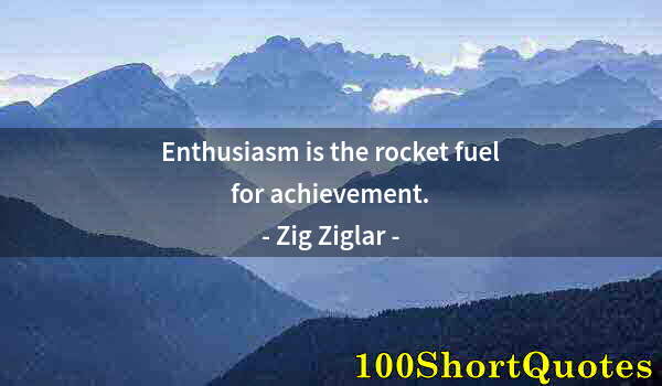 Quote by Albert Einstein: Enthusiasm is the rocket fuel for achievement.