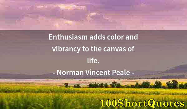 Quote by Albert Einstein: Enthusiasm adds color and vibrancy to the canvas of life.