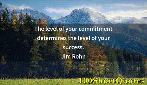 Quote by Albert Einstein: The level of your commitment determines the level of your success.