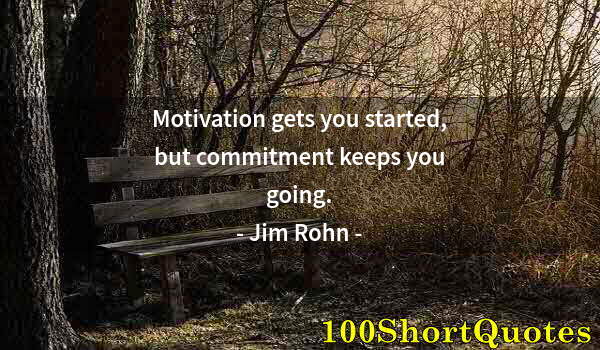 Quote by Albert Einstein: Motivation gets you started, but commitment keeps you going.