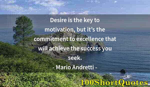 Quote by Albert Einstein: Desire is the key to motivation, but it’s the commitment to excellence that will achieve the success...