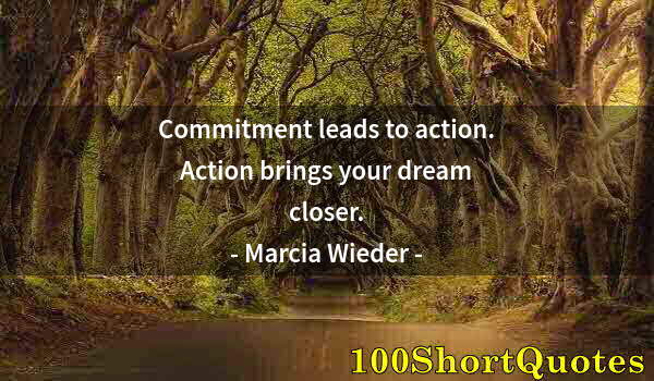 Quote by Albert Einstein: Commitment leads to action. Action brings your dream closer.