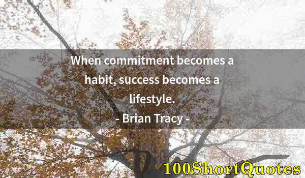 Quote by Albert Einstein: When commitment becomes a habit, success becomes a lifestyle.