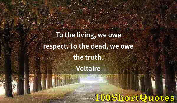Quote by Albert Einstein: To the living, we owe respect. To the dead, we owe the truth.