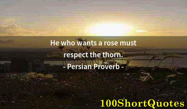 Quote by Albert Einstein: He who wants a rose must respect the thorn.