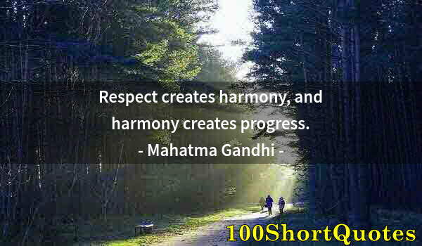 Quote by Albert Einstein: Respect creates harmony, and harmony creates progress.