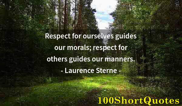 Quote by Albert Einstein: Respect for ourselves guides our morals; respect for others guides our manners.