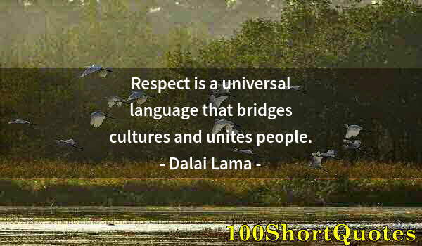 Quote by Albert Einstein: Respect is a universal language that bridges cultures and unites people.