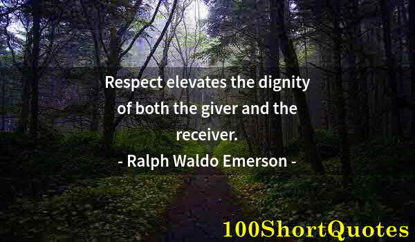 Quote by Albert Einstein: Respect elevates the dignity of both the giver and the receiver.