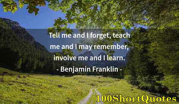 Quote by Albert Einstein: Tell me and I forget, teach me and I may remember, involve me and I learn.