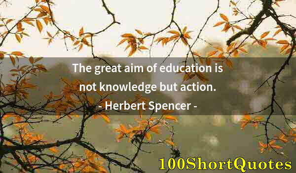 Quote by Albert Einstein: The great aim of education is not knowledge but action.