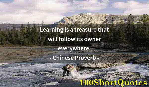 Quote by Albert Einstein: Learning is a treasure that will follow its owner everywhere.